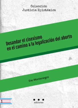 Desandar el cisexismo en el camino a la legalización del aborto